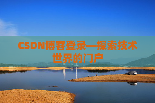 CSDN博客登录—探索技术世界的门户