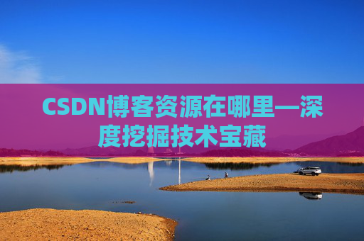 CSDN博客资源在哪里—深度挖掘技术宝藏